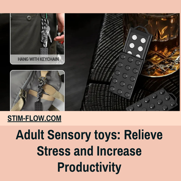 Adult Sensory toys: Relieve Stress and Increase Productivity